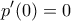 \displaystyle{p'(0)=0}