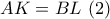 \displaystyle{AK=BL \ (2)}