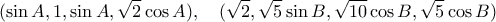\displaystyle{(\sin A,1,\sin A,\sqrt{2}\cos A),\quad (\sqrt{2},\sqrt{5}\sin B,\sqrt{10}\cos B, \sqrt{5}\cos B)}
