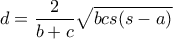 \displaystyle{ d=\frac{2}{b+c}\sqrt{bcs(s-a)} }