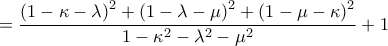 \displaystyle{= \frac{{{{\left( {1 - \kappa  - \lambda } \right)}^2} + {{\left( {1 - \lambda  - \mu } \right)}^2} + {{\left( {1 - \mu  - \kappa } \right)}^2}}}{{1 - {\kappa ^2} - {\lambda ^2} - {\mu ^2}}} + 1}