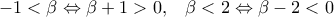 \displaystyle  - 1 < \beta  \Leftrightarrow \beta  + 1 > 0,\;\;\;\beta  < 2 \Leftrightarrow \beta  - 2 < 0
