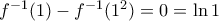 f^{-1} (1) - f^{-1}(1^2) = 0 = \ln 1