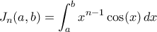 \displaystyle{J_n(a,b)= \int_a^b x^{n-1} \cos(x)\,dx}