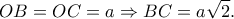 \displaystyle OB = OC = a \Rightarrow BC = a\sqrt 2. \displaystyle OB = OC = a \Rightarrow BC = a\sqrt 2.