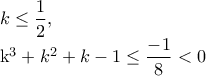 k\leq \dfrac{1}{2}, 
 
k^{3}+k^{2}+k-1\leq \dfrac{-1}{8}<0
