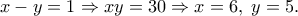x - y = 1 \Rightarrow xy = 30 \Rightarrow x = 6,\;y = 5.