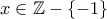 x\in\mathbb{Z}- \left\{-1 \right\} x\in\mathbb{Z}- \left\{-1 \right\}
