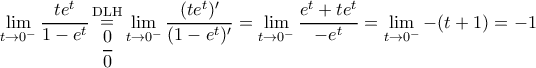 \displaystyle \lim_{t \rightarrow 0^-} \dfrac{te^t}{1-e^t} \mathop = \limits^{\rm DLH} \limits_{\dfrac{0}{0}} \lim_{t \rightarrow 0^-} \dfrac{(te^t)'}{(1-e^t)'}= \lim_{t \rightarrow 0^-} \dfrac{e^t+te^t}{-e^t}=\lim_{t \rightarrow 0^-} -(t+1)=-1