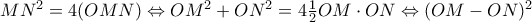 MN^2=4(OMN)\Leftrightarrow OM^2+ON^2=4\frac{1}{2}OM\cdot ON\Leftrightarrow (OM-ON)^2