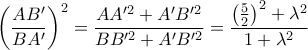 \left(\dfrac{AB'}{BA'}\right)^2=\dfrac{AA'^2+A'B'^2}{BB'^2+A'B'^2}=\dfrac{\left(\frac{5}{2}\right)^2+\lambda^2}{1+\lambda^2}