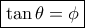 \boxed{\tan \theta  = \phi }