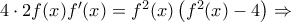 4\cdot 2f(x){f}'(x)=f^2(x)\left ( f^2(x)-4 \right )\Rightarrow 4\cdot 2f(x){f}'(x)=f^2(x)\left ( f^2(x)-4 \right )\Rightarrow