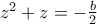 {z^2} + z =  - \frac{b}{2}