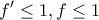\displaystyle{f'\le 1,f\le 1}