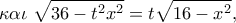\displaystyle{\kappa \alpha \iota \;\sqrt {36 - {t^2}{x^2}}  = t\sqrt {16 - {x^2}} ,