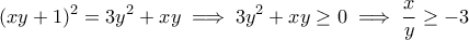 \displaystyle{(xy+1)^2=3y^2+xy\implies 3y^2+xy\geq 0\implies \frac{x}{y}\geq -3}