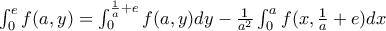 \int_{0}^{e} f(a,y)= \int_{0}^{\frac{1}{a}+e}f(a,y)dy-\frac{1}{a^2}\int_{0}^{a}f(x,\frac{1}{a}+e)dx