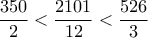 \dfrac{350}{2}<\dfrac{2101}{12}<\dfrac{526}{3} \dfrac{350}{2}<\dfrac{2101}{12}<\dfrac{526}{3}