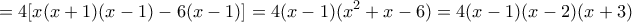 \displaystyle{=4[x(x+1)(x-1)-6(x-1)]=4(x-1)(x^2+x-6)=4(x-1)(x-2)(x+3)}