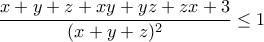\displaystyle{\frac{x+y+z+xy+yz+zx+3}{(x+y+z)^2}\leq 1}