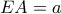 EA = a