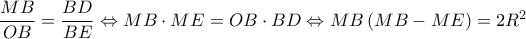 \dfrac{{MB}}{{OB}} = \dfrac{{BD}}{{BE}} \Leftrightarrow MB \cdot ME = OB \cdot BD \Leftrightarrow MB\left( {MB - ME} \right) = 2{R^2}