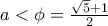 a<\phi=\frac{\sqrt{5}+1}{2}