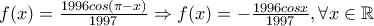 f(x)=\frac{1996cos(\pi-x)}{1997}\Rightarrow f(x)=-\frac{1996cosx}{1997},\forall x\in\mathbb{R}