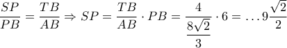 \dfrac{SP}{PB}=\dfrac{TB}{AB}\Rightarrow SP=\dfrac{TB}{AB}\cdot PB=\dfrac{4}{\dfrac{8\sqrt{2}}{3}}\cdot 6=\ldots 9\dfrac{\sqrt{2}}{2}
