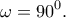 \displaystyle{\omega =90^0.}
