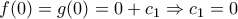 \displaystyle{f(0)=g(0)=0+c_{1} \Rightarrow c_{1}=0}