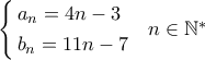 \left\{ \begin{gathered} 
  {a_n} = 4n - 3 \hfill \\ 
  {b_n} = 11n - 7 \hfill \\  
\end{gathered}  \right.\,\,\,\,n \in {\mathbb{N}^ * }