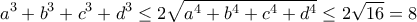 \displaystyle{a^3+b^3+c^3+d^3\leq 2 \sqrt{a^4+b^4+c^4+d^4} \leq 2 \sqrt{16} = 8}