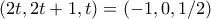 (2t,2t+1,t)=(-1, 0, 1/2)