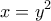 \displaystyle{x = {y^2}} \displaystyle{x = {y^2}}