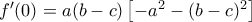 f'(0) = a (b-c) \left[ -a^2 - (b-c)^2 \right]
