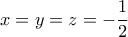 x = y = z = -\dfrac{1}{2}