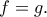 f=g.