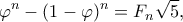 \displaystyle {\varphi ^n} - {(1 - \varphi )^n} = {F_n}\sqrt 5, 