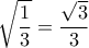 \displaystyle\sqrt{\frac{1}{3}}=\frac{\sqrt{3}}{3}