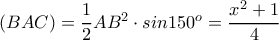 \left ( BAC \right )=\dfrac{1}{2}AB^{2}\cdot sin150^o=\dfrac{x^{2}+1}{4}