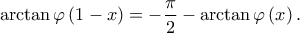 \displaystyle{\arctan \varphi \left( {1 - x} \right) = - \frac{\pi }{2} - \arctan \varphi \left( x \right).}
