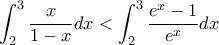 \displaystyle \int_{2}^{3}{\frac{x}{1-x}}dx<\int_{2}^{3}{\frac{e^{x}-1}{e^{x}}}dx