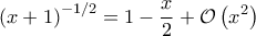 \displaystyle \left(x+1 \right)^{-1/2}= 1-\frac{x}{2}+\mathcal{O}\left(x^2 \right)