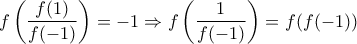 \displaystyle f\left(\frac{f(1)}{f(-1)} \right)=-1 \Rightarrow f\left(\frac{1}{f(-1)} \right)=f(f(-1))