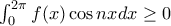 \int_{0}^{2\pi }f(x)\cos nx dx\geq 0 \int_{0}^{2\pi }f(x)\cos nx dx\geq 0