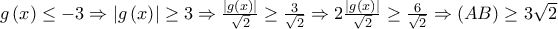g\left( x \right) \le  - 3 \Rightarrow \left| {g\left( x \right)} \right| \ge 3 \Rightarrow \frac{{\left| {g\left( x \right)} \right|}}{{\sqrt 2 }} \ge \frac{3}{{\sqrt 2 }} \Rightarrow 2\frac{{\left| {g\left( x \right)} \right|}}{{\sqrt 2 }} \ge \frac{6}{{\sqrt 2 }} \Rightarrow \left( {AB} \right) \ge 3\sqrt 2