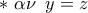 \displaystyle{ 
 * \,\,\alpha \nu \,\,\,y = z}