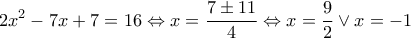 \displaystyle{2{x^2} - 7x + 7 = 16 \Leftrightarrow x = \frac{{7 \pm 11}}{4} \Leftrightarrow x = \frac{9}{2} \vee x =  - 1}